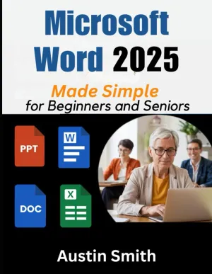 Microsoft Word 2025 Made Simple for Beginners and Seniors: A Practical Step-by-Step Guide for Professional Document Creation, Formatting, and ... Multimedia And Software Updates (AMS)) Paperback – April 24, 2025